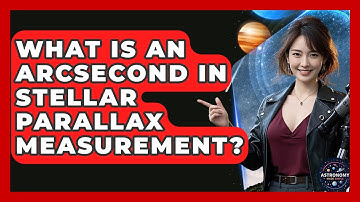 What Is An Arcsecond In Stellar Parallax Measurement? - Astronomy Made Simple