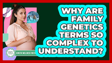 Why Are Family Genetics Terms So Complex To Understand? - Genetic Wellness for Families