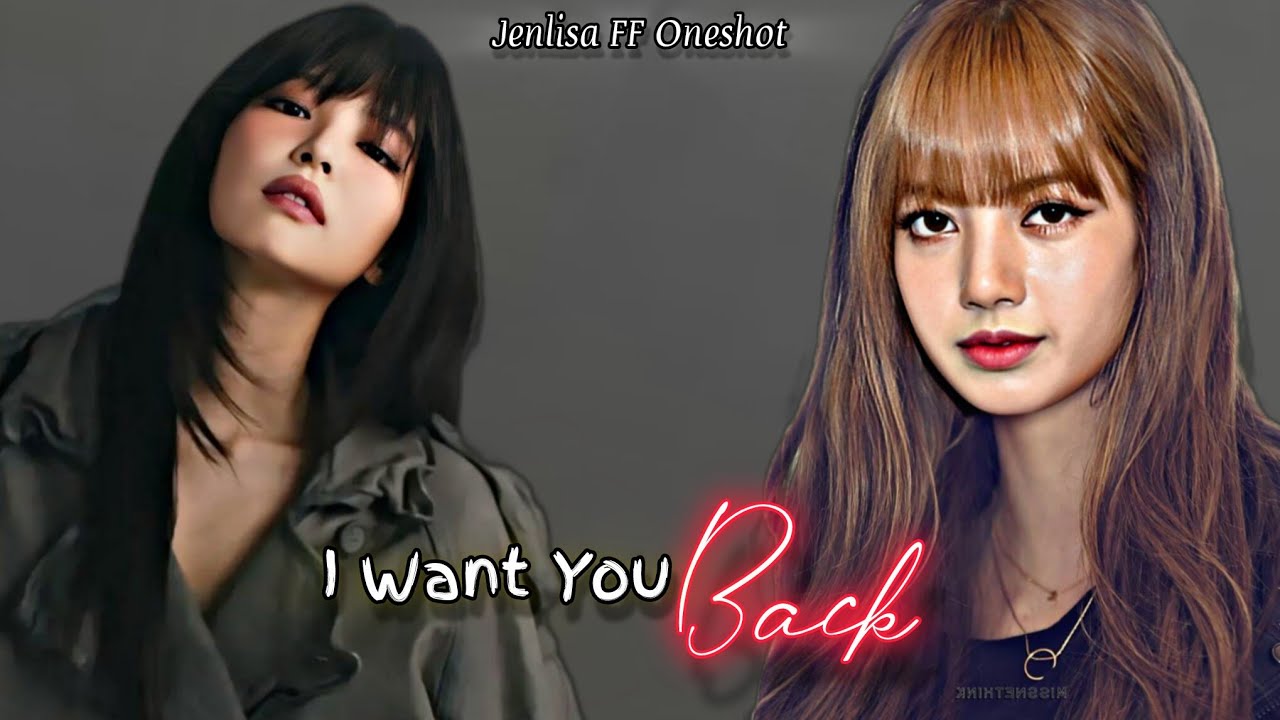 I Want You Back | Jenlisa FF New Oneshot