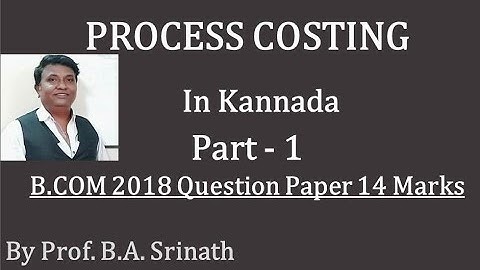 Process Costing - in Kannada PART 1 - B.COM 2018 Question Paper for 14 Marks (By Srinath Sir)