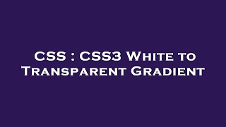CSS : CSS3 White to Transparent Gradient