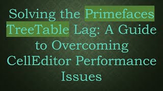 Solving the Primefaces TreeTable Lag: A Guide to Overcoming CellEditor Performance Issues