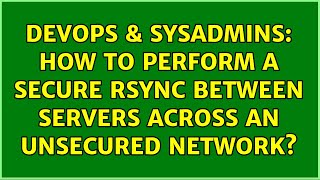 Celebrity DevOps & SysAdmins: How to perform a secure rsync between servers across an unsecured network? Net Worth