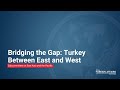 Bridging the Gap: Turkey Between East and West