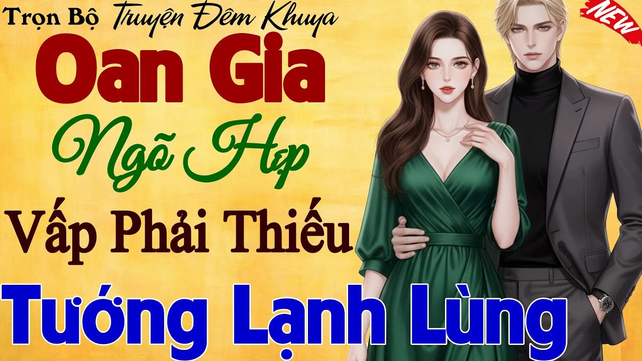 Cực Hay - OAN GIA NGÕ HẸP VẤP PHẢI THIẾU TƯỚNG LẠNH LÙNG - Truyện Ngôn Tình Hay Cảm Động