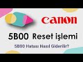 Canon 5B00 Hatası Nedir? Canon 5B00 Hatası Çözümü | Canon 5B00 Reset atma işlemi nasıl yapılır?