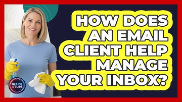 How Does An Email Client Help Manage Your Inbox? - Get Rid Of Guide
