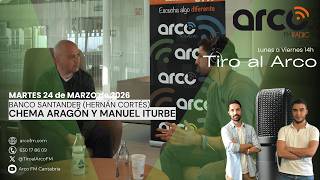 Tiro al Arco 24.03.2026 [ENTREVISTA CHEMA ARAGÓN | CHARLA MANUEL ITURBE (BANCO SANTANDER) | RACING]