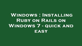 Windows : Installing Ruby on Rails on Windows 7 - quick and easy