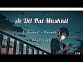 Aa dil ha mushkil sade songslowe lofi slowe reverb song