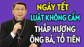 NGÀY TẾT CÓ ĐƯỢC THẮP NHANG TRÊN BÀN THỜ ÔNG BÀ TỔ TIÊN KHÔNG. ĐỨC CHA KHẢM GIẢNG MỚI NHẤT