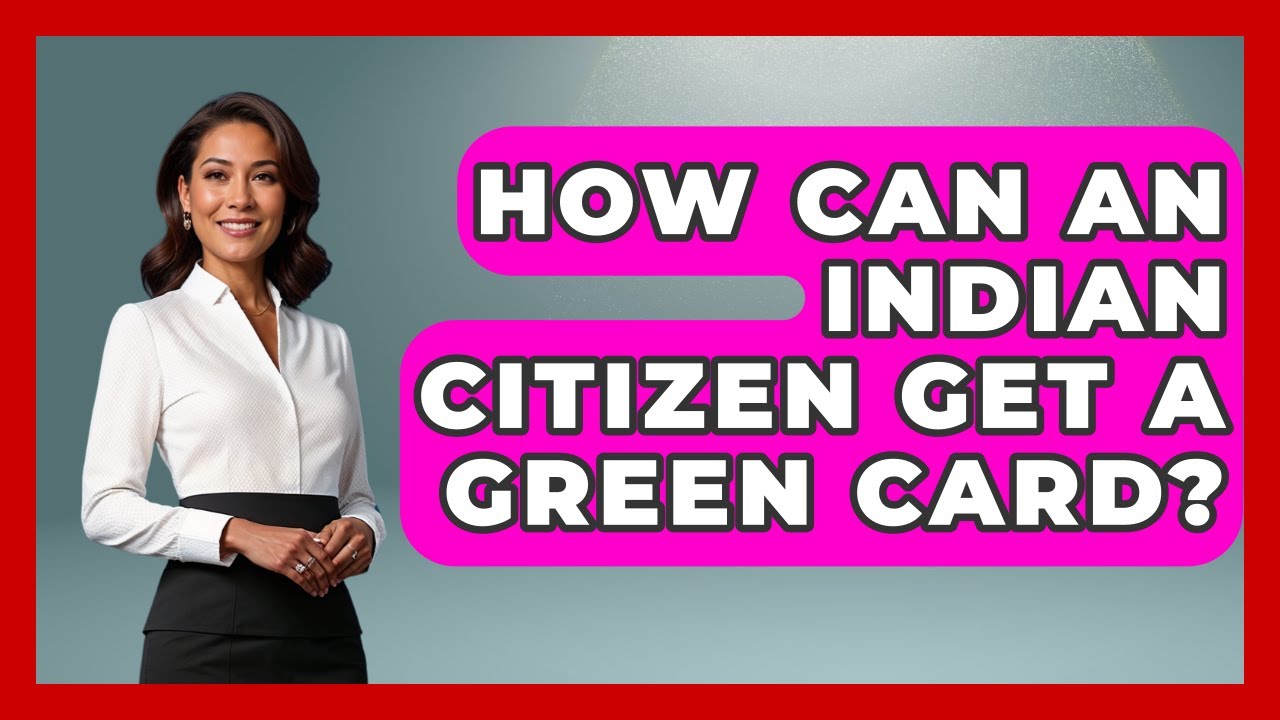 How Can An Indian Citizen Get A Green Card? - US Citizenship Immigration Guide