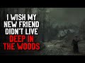 "I wish my new friend didn't live deep in the woods" Creepypasta