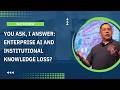 You Ask, I Answer: Enterprise AI And Institutional Knowledge Loss?