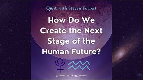 Pluto in Aquarius + Creating the Human Future :: Steven Forrest Q&A
