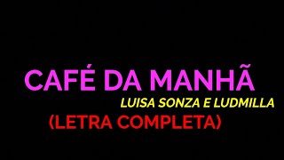 Café da Manhã - Luisa Sonza e Ludmilla - Felipe Letras | (LETRA COMPLETA)