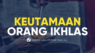 Keutamaan Orang yang Ikhlas - Ustadz Lalu Ahmad Yani, Lc. - Ceramah Agama