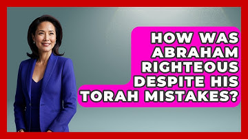 How Was Abraham Righteous Despite His Torah Mistakes? - Explaining The Torah
