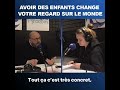 🎙 Avoir des enfants change notre regard sur le monde
