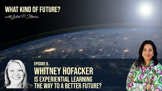 Is Experiential Learning the Way to a Better Future? with Whitney Hofacker