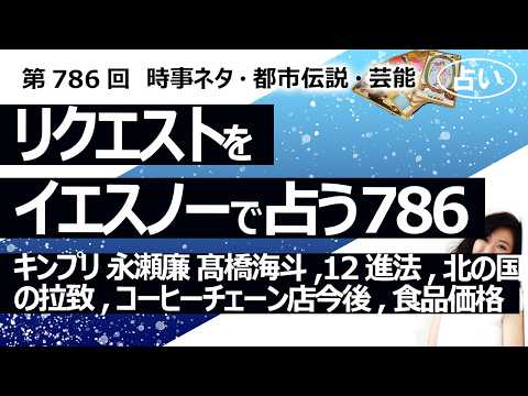 【786回目】イエスノーでリクエスト占い…キンプリ 永瀬廉 髙橋海斗,12進法,北の国の拉致,コーヒーチェーン店今後,食品価格【占い】（2026/5/22撮影）