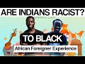 Are Indians Racist to Black? (African Foreigner Experience)