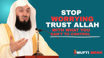 STOP WORRYING — Trust ALLAH With WHAT You Cannot Control | Mufti Menk Islamic Lecture