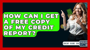 How Can I Get A Free Copy Of My Credit Report? - CreditGuide360.com