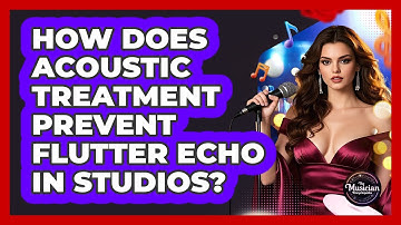 How Does Acoustic Treatment Prevent Flutter Echo In Studios? - The Musician Encyclopedia