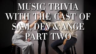 Music Trivia with the Cast of Sam, Dev & Ange (Part Two)