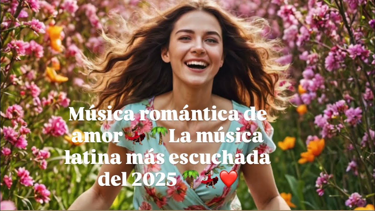 Música romántica de amor 💃🏽🌴La música latina más escuchada del 2025 💃🏽❤️🌴