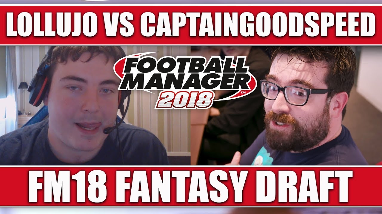 LOLLUJO VS CAPTAINGOODSPEED | FOOTBALL MANAGER 2018 FANTASY DRAFT | FM18 CHALLENGE
