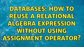 Databases: How to reuse a relational algebra expression without using assignment operator
