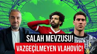 SALAH'I SAKİNCE BEKLEMEK ! VLAHOVİC SEVDASI ! VEDA ZAMANI !