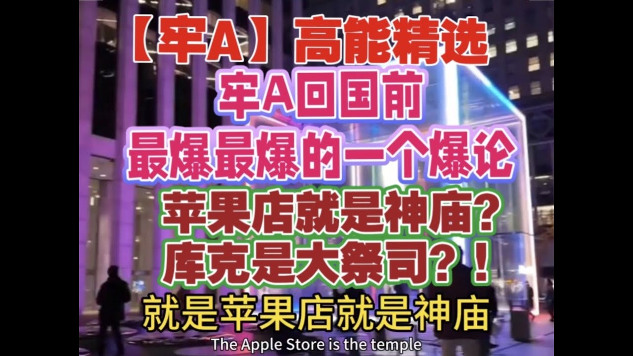 【牢A】 精选：“苹果店就是神庙？库克是大祭司？！牢A回国前，最爆最爆的一个爆论！”