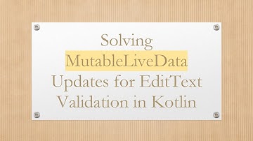 Solving MutableLiveData Updates for EditText Validation in Kotlin