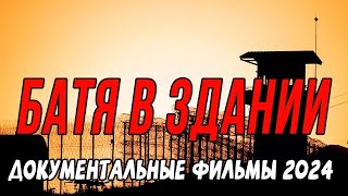 КАК ПРАВИЛЬНО ВОЙТИ В ХАТУ? БАТЯ В ЗДАНИИ / Документальные фильмы новинки 2024