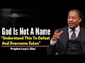 GOD IS NOT A NAME: Understand This To Defeat & Destroy SATAN| Prophet Lovy Elias