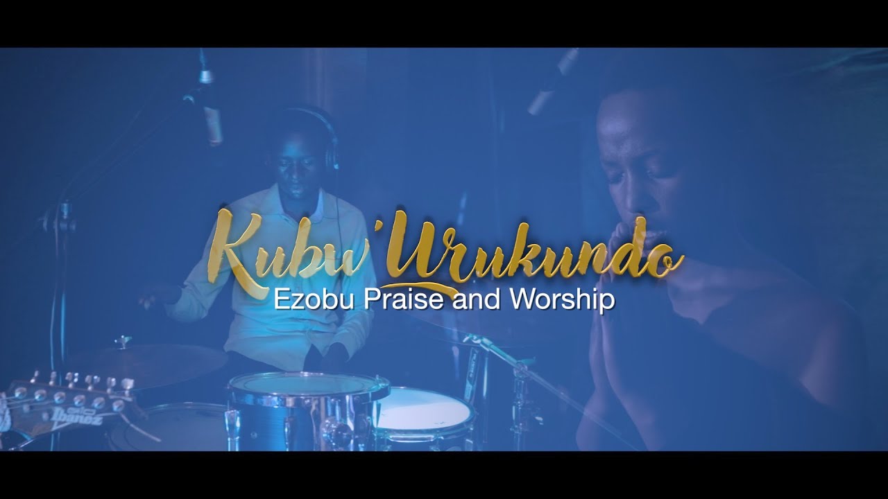 KUBWURUKUNDO by Ezobu Praise and Worship