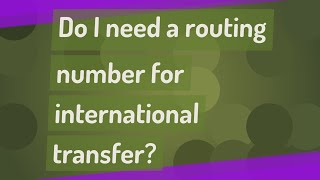 Do I need a routing number for international transfer?