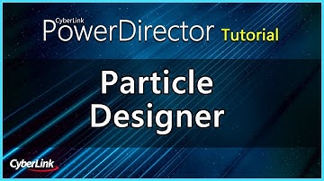 Particle Designer | PowerDirector Video Editor Tutorial