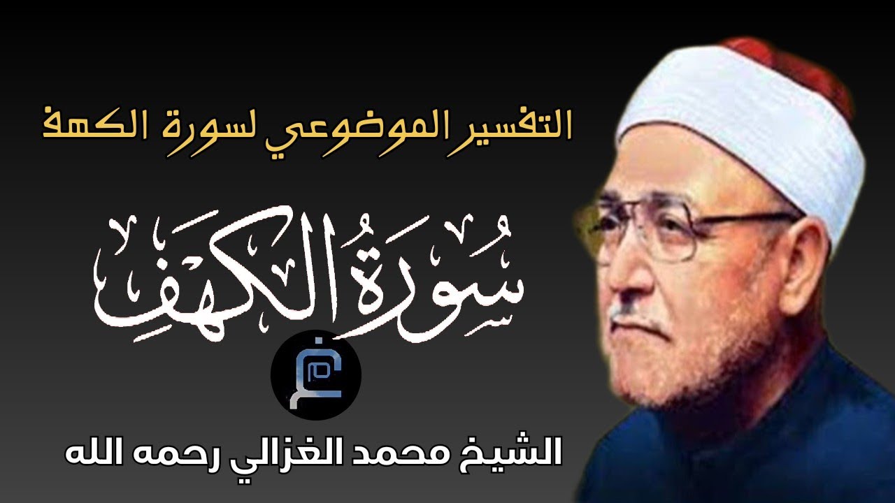 سورة الكهف  // الشيخ محمد الغزالي//التفسير الموضوعي لسورة الكهف