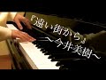 今井美樹『遠い街から』ピアノカバー