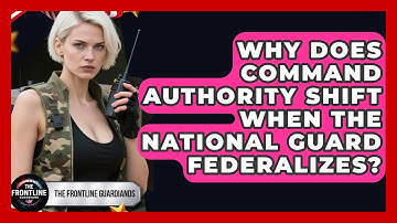 Why Does Command Authority Shift When The National Guard Federalizes? - The Frontline Guardians