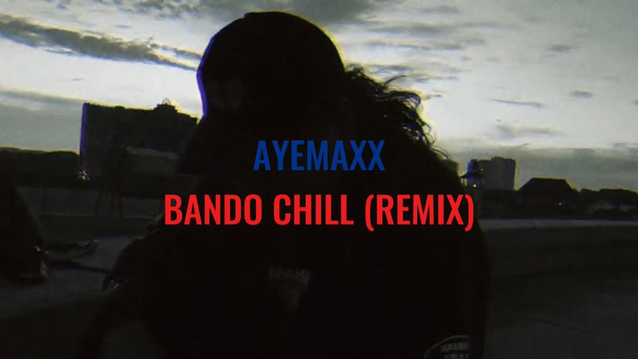 AYEMAXX BANDO CHILL (REMIX)