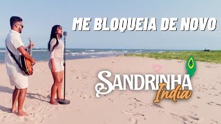 Me Bloqueia De Novo - Sandrinha Índia
