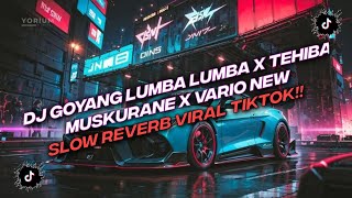 DJ Goyang Lumba Lumba X Tehiba Muskurane X Vario New | Slow Reverb Viral TikTok