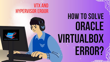 How to solve Oracle VirtualBox VTX and HVP error?