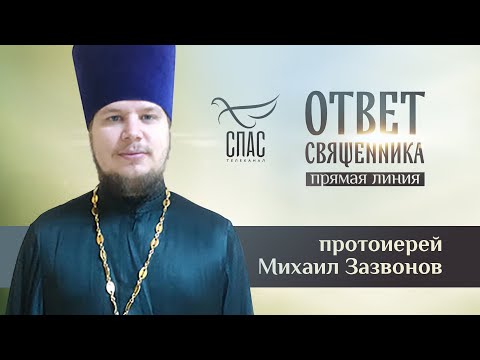 ОТВЕТ СВЯЩЕННИКА. ПРОТОИЕРЕЙ МИХАИЛ ЗАЗВОНОВ