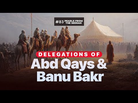 Pearls from the Seerah (83): Delegations of Abd Qays & Banu Bakr